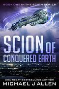 Scion of Conquered Earth (Scion #1) by Michael J. Allen
