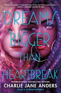 Dreams Bigger Than Heartbreak (Unstoppable #2) by Charlie Jane Anders
