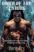 Dawn of the Cyborg (Cyborgs #1) by Marie Dry