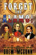 Forget the Alamo! by Drew McGunn