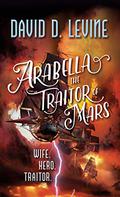 Arabella The Traitor of Mars by David D. Levine