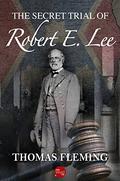 The Secret Trial of Robert E. Lee  (The Thomas Fleming Library) by Thomas Fleming