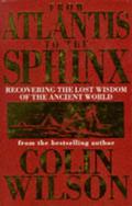 From Atlantis to the Sphinx by Colin Wilson