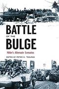 Battle of the Bulge: Hitler's Alternate Scenarios by Peter G. Tsouras