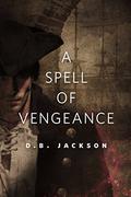 A Spell of Vengeance by D.B. Jackson