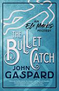 The Bullet Catch (An Eli Marks Mystery #2) by John Gaspard