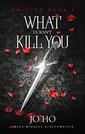 What Doesn't Kill You (Twisted #1) by Jo Ho