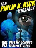 The Philip K. Dick MEGAPACK ®: 15 Classic Science Fiction Stories by Philip K. Dick