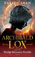 Archibald Lox and the Bridge Between Worlds (Archibald Lox #1) by Darren Shan