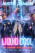 Liquid Cool: The Cyberpunk Detective Series by Austin Dragon