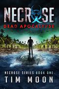 Dead Apocalypse: Necrose Series Book One (Necrose #1) by Tim Moon