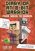 Diary of an 8-Bit Warrior: From Seeds to Swords - An Unofficial Minecraft Adventure by Cube Kid