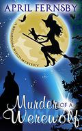 Murder of a Werewolf by April Fernsby