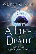 A Life of Death (A Life of Death Trilogy #1) by Weston Kincade