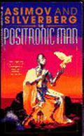 The Positronic Man by Isaac Asimov, Robert Silverberg