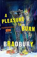 A Pleasure to Burn: Fahrenheit 451 Stories by Ray Bradbury