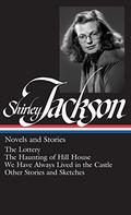 Novels & Stories: The Lottery / The Haunting of Hill House / We Have Always Lived in the Castle / Other Stories and Sketches by Shirley Jackson
