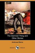 The Damned Thing and Other Stories by Ambrose Bierce