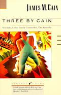 Three by Cain: Serenade/Love's Lovely Counterfeit/The Butterfly by James M. Cain