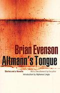 Altmann's Tongue: Stories and a Novella by Brian Evenson