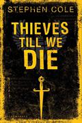 Thieves Till We Die by Stephen Cole