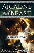 Ariadne and the Beast: A Short Story (Helen of Sparta #0.5) by Amalia Carosella