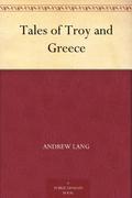 Tales of Troy and Greece: Special Edition by Andrew Lang