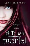 A Touch Mortal (The Touch Trilogy #1) by Leah Clifford