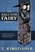 The Halcyon Fairy Book by T. Kingfisher