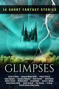 Glimpses: 16 Short Fantasy Stories (Forces of Magic #0.5) by Stefan M. Nardi