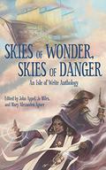Skies of Wonder, Skies of Danger: An Isle of Write Anthology by Mary Alexandra Agner