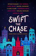 Swift the Chase: Scenes From 9 Fantastic Stories by Joyce Chng