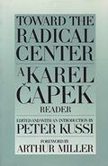 Toward the Radical Center: A Karel Capek Reader by Arthur Miller