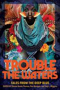 Trouble the Waters: Tales from the Deep Blue by Sheree Renée Thomas
