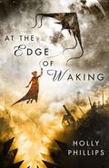At the Edge of Waking by Holly Phillips