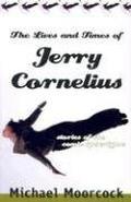 The Lives and Times of Jerry Cornelius: Stories of the Comic Apocalypse by Michael Moorcock
