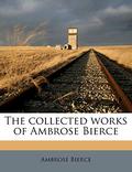 The Collected Works of Ambrose Bierce by Ambrose Bierce