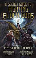 A Secret Guide to Fighting Elder Gods by Lucy A. Snyder