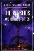 Perseids and Other Stories by Robert Charles Wilson