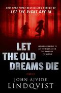 Let the Old Dreams Die by John Ajvide Lindqvist