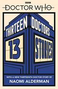 Doctor Who: Thirteen Doctors 13 Stories (Doctor Who 50th Anniversary E-Shorts #1-13) by Naomi Alderman