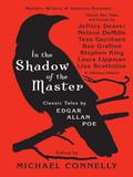 In the Shadow of the Master: Classic Tales by Edgar Allan Poe and Essays by Jeffery Deaver, Nelson DeMille, Tess Gerritsen, Sue Grafton, Stephen King, Laura Lippman, Lisa Scottoline, and Thirteen Others by Michael Connelly
