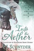 Into the Aether: A Collection of Steampunk Short Stories by Pj Schnyder by P.J. Schnyder