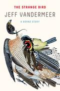 The Strange Bird: A Borne Story by Jeff VanderMeer