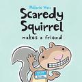 Scaredy Squirrel Makes a Friend. by Melanie Watt by Mélanie Watt