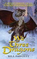 We Three Dragons: A Trio of Dragon Tales for the Holiday Season by James M. Ward