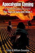 Apocalypse Coming-  (Revised Edition) A Novel of Tribulation and Survival   (The Tears of Ephraim: Book One) by William Dunaway