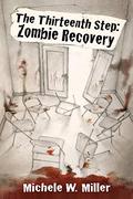 The Thirteenth Step: Zombie Recovery by Michele W. Miller