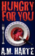 Hungry For You by A.M. Harte