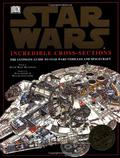 Star Wars: Incredible Cross-Sections - The Ultimate Guide to Star Wars Vehicles and Spacecraft (Star Wars: Incredible Cross-Sections #1) by David West Reynolds